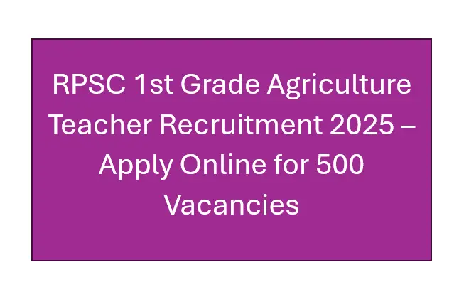 You are currently viewing RPSC 1st Grade Agriculture Teacher Recruitment 2025 – Apply Online for 500 Vacancies