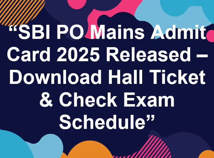 You are currently viewing SBI PO Mains Admit Card 2025 Released – Download Hall Ticket & Check Exam Schedule